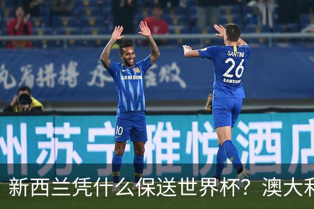 新西兰凭什么保送世界杯？澳大利亚凭什么还留亚洲？