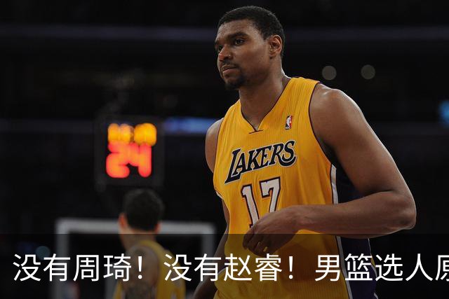 没有周琦！没有赵睿！男篮选人原则曝光，郭士强：没这5点接受不了